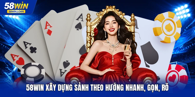 58WIN xây dựng sảnh theo hướng nhanh, gọn, rõ