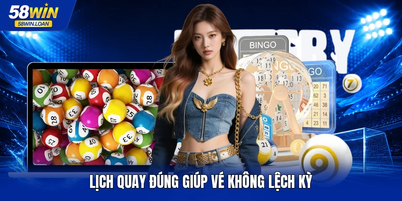 Lịch quay đúng giúp vé không lệch kỳ